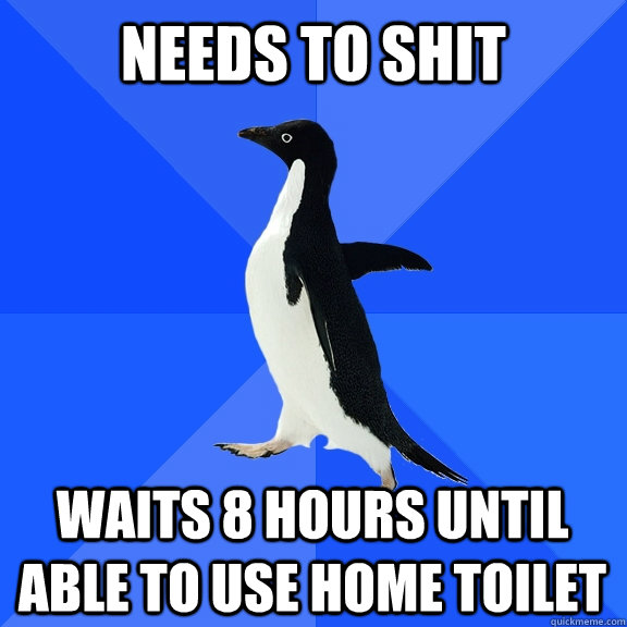 needs to shit waits 8 hours until able to use home toilet  Socially Awkward Penguin