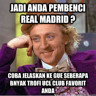 Jadi anda Pembenci Real madrid ? Coba jelaskan Ke Gue Seberapa Bnyak Trofi UCL Club Favorit anda - Jadi anda Pembenci Real madrid ? Coba jelaskan Ke Gue Seberapa Bnyak Trofi UCL Club Favorit anda  Condescending Wonka