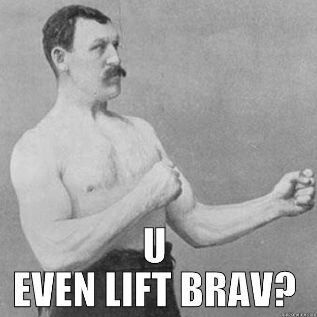  U EVEN LIFT BRAV? overly manly man