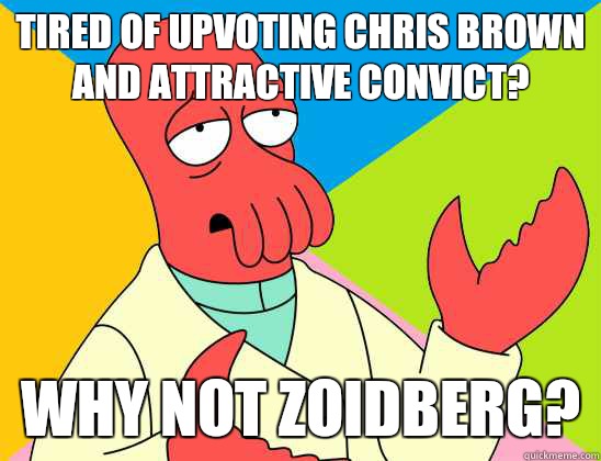 Tired of upvoting Chris Brown and Attractive Convict? why not zoidberg?  