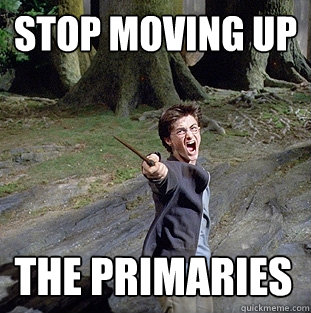 Stop moving up The primaries  