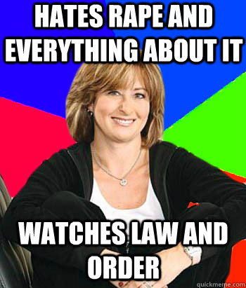 Hates rape and everything about it Watches Law and Order  Sheltering Suburban Mom