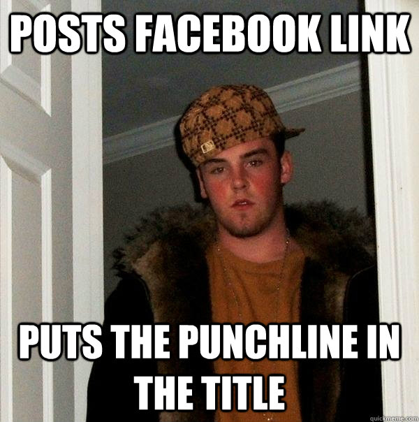 Posts facebook link Puts the punchline in the title  Scumbag Steve