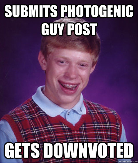 Submits Photogenic Guy Post Gets Downvoted  Bad Luck Brian