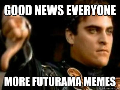 Good news everyone More Futurama memes  Downvoting Roman