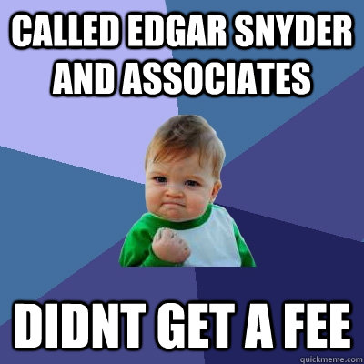 Called edgar snyder and associates didnt get a fee  Success Kid