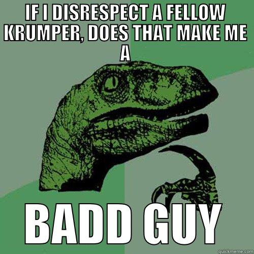 LMAO JOKEY MC JOKE KO - IF I DISRESPECT A FELLOW KRUMPER, DOES THAT MAKE ME A BADD GUY Philosoraptor