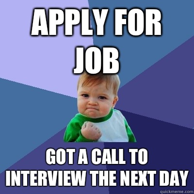 Apply for job Got a call to interview the next day - Apply for job Got a call to interview the next day  Success Kid