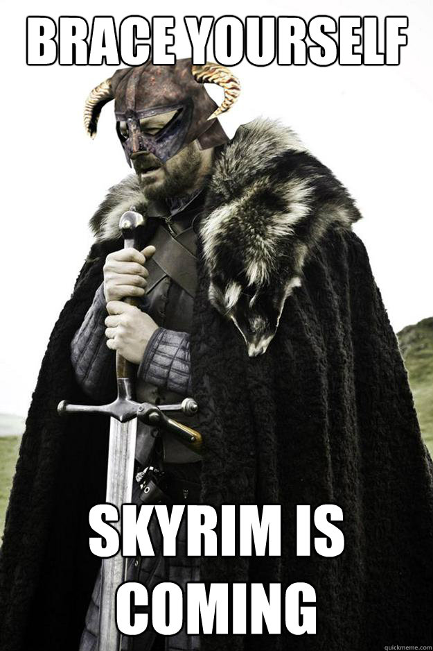 brace yourself skyrim is coming  Winter is coming