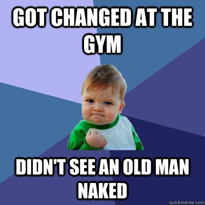 Got changed at the gym Didn't see an old man naked  Success Kid