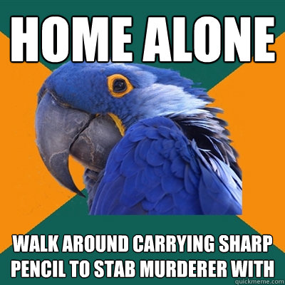 HOME ALONE WALK AROUND CARRYING SHARP PENCIL TO STAB MURDERER WITH  Paranoid Parrot