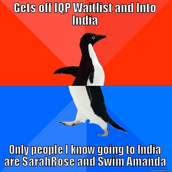 GETS OFF IQP WAITLIST AND INTO INDIA ONLY PEOPLE I KNOW GOING TO INDIA ARE SARAHROSE AND SWIM AMANDA Socially Awesome Awkward Penguin