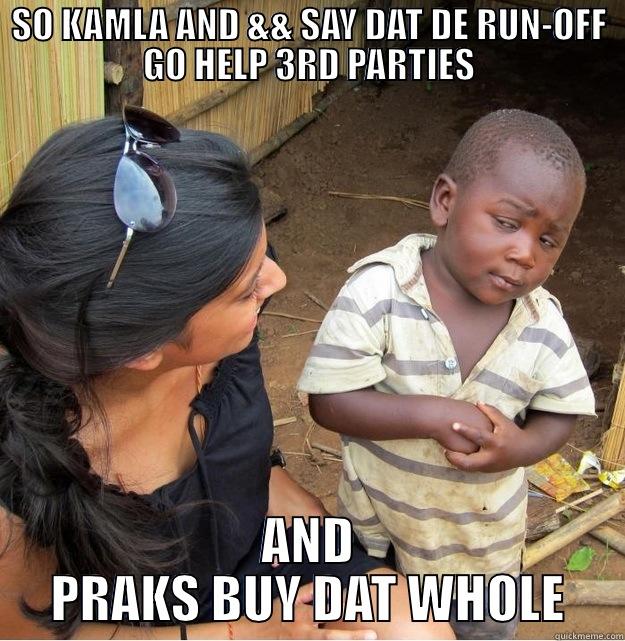 SO KAMLA AND && SAY DAT DE RUN-OFF GO HELP 3RD PARTIES AND PRAKS BUY DAT WHOLE Skeptical Third World Kid