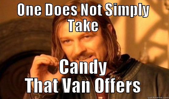 ONE DOES NOT SIMPLY TAKE CANDY THAT VAN OFFERS Boromir