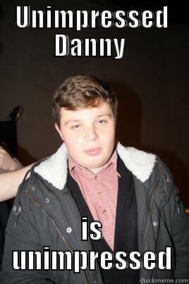 Unimpressed Danny - UNIMPRESSED DANNY  IS UNIMPRESSED Misc
