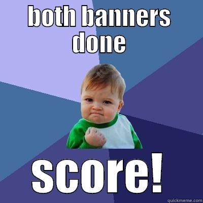 BOTH BANNERS DONE SCORE! Success Kid