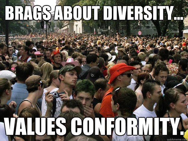 Brags about diversity... Values conformity.  - Brags about diversity... Values conformity.   Dumb Society