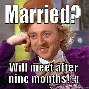 Just Married - MARRIED? WILL MEET AFTER NINE MONTHS! :X Creepy Wonka