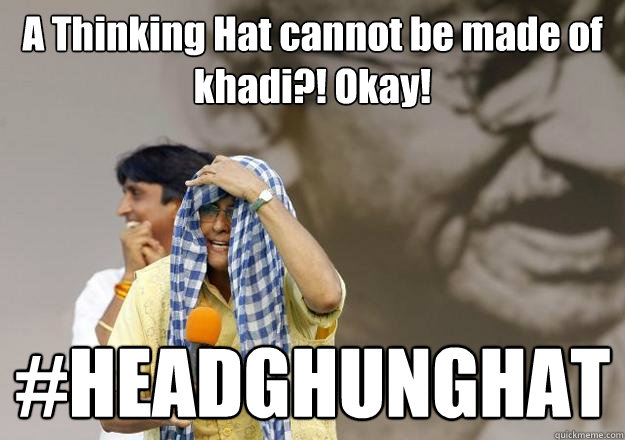 A Thinking Hat cannot be made of khadi?! Okay! #HEADGHUNGHAT  Krazy Kiran