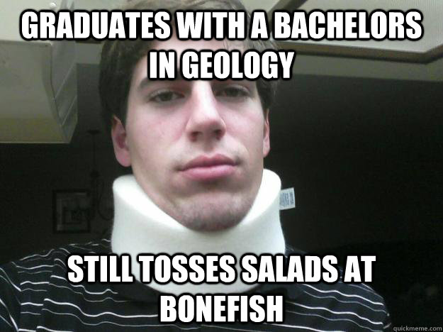 graduates with a bachelors in geology still tosses salads at bonefish  