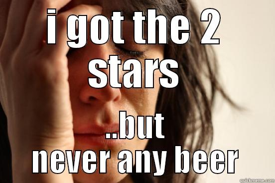 I GOT THE 2 STARS ..BUT NEVER ANY BEER First World Problems