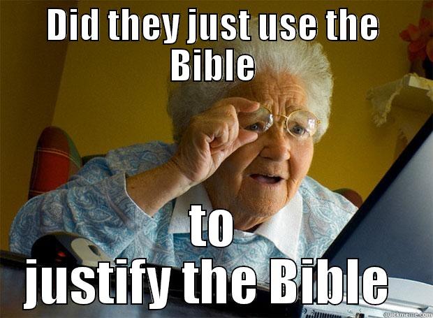 DID THEY JUST USE THE BIBLE TO JUSTIFY THE BIBLE  Grandma finds the Internet