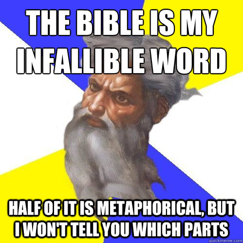 the bible is my infallible word half of it is metaphorical, but I won't tell you which parts - the bible is my infallible word half of it is metaphorical, but I won't tell you which parts  Advice God