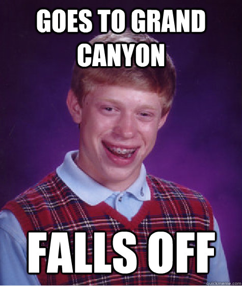 goes to Grand Canyon falls off  Bad Luck Brian