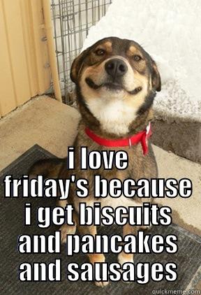  I LOVE FRIDAY'S BECAUSE I GET BISCUITS AND PANCAKES AND SAUSAGES Good Dog Greg