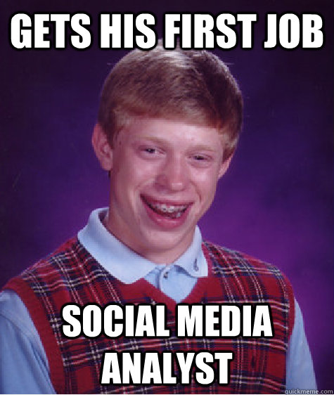 gets his first job Social media analyst  Bad Luck Brian