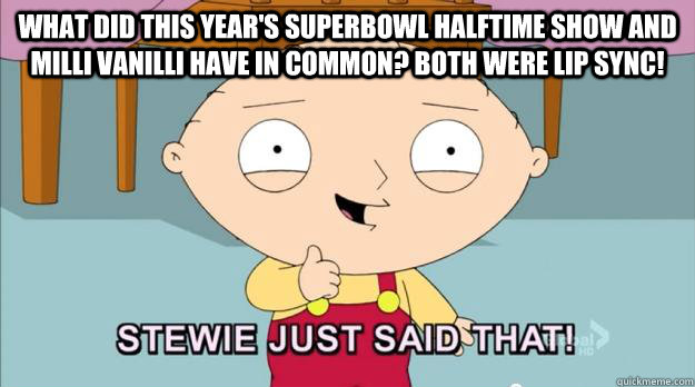 What did this year's superbowl halftime show and milli vanilli have in common? Both were lip sync!  