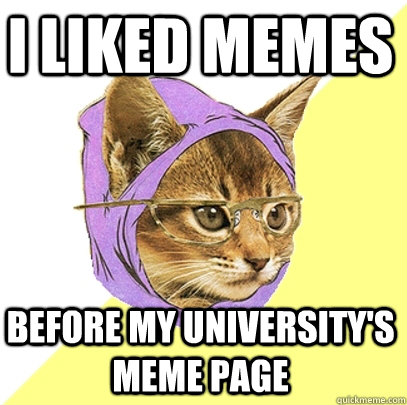 I liked Memes before my university's meme page  Hipster Kitty