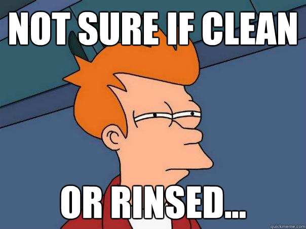 Not sure if clean Or rinsed... - Not sure if clean Or rinsed...  Futurama Fry