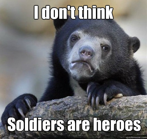 I don't think Soldiers are heroes Caption 3 goes here Caption 4 goes here Caption 5 goes here - I don't think Soldiers are heroes Caption 3 goes here Caption 4 goes here Caption 5 goes here  Confession Bear Eating