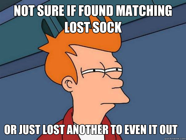 not sure if found matching lost sock or just lost another to even it out  Futurama Fry