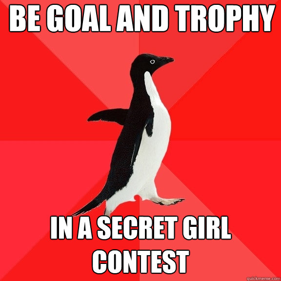 be goal and trophy in a secret girl contest  Socially Awesome Penguin