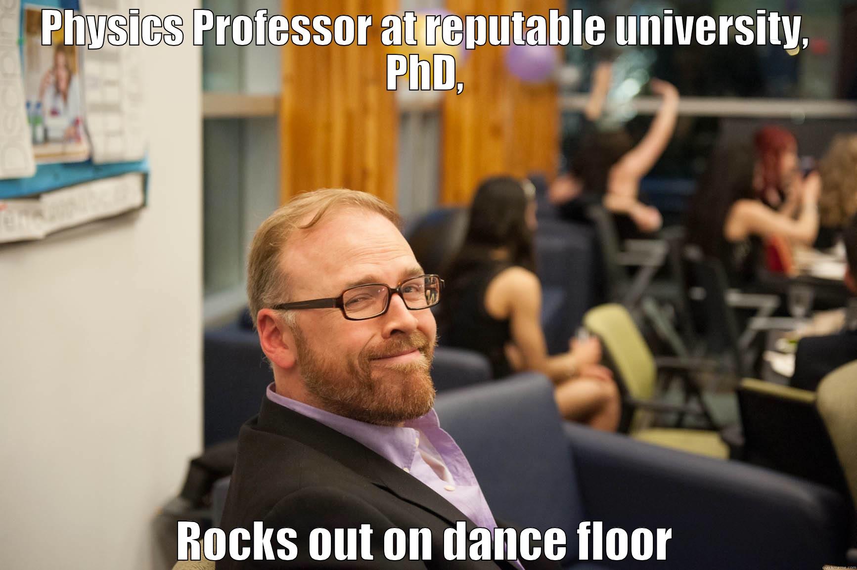 PHYSICS PROFESSOR AT REPUTABLE UNIVERSITY, PHD, ROCKS OUT ON DANCE FLOOR Misc