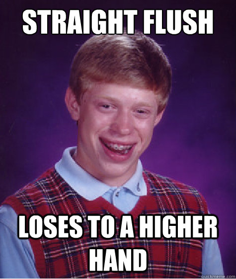 Straight flush Loses to a higher hand  Bad Luck Brian