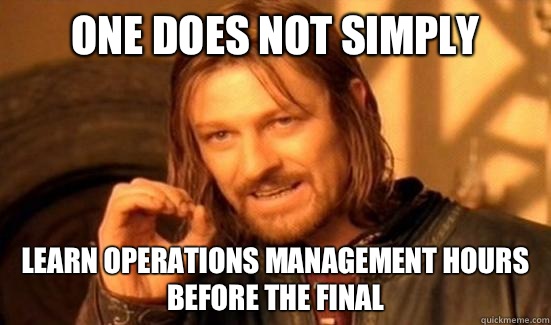 One Does Not Simply Learn operations management hours before the final - One Does Not Simply Learn operations management hours before the final  Boromir