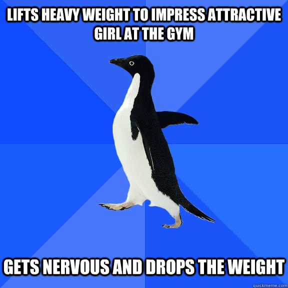 lifts heavy weight to impress attractive girl at the gym gets nervous and drops the weight - lifts heavy weight to impress attractive girl at the gym gets nervous and drops the weight  Socially Awkward Penguin