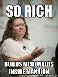 SO RICH BUILDS MCDONALDS INSIDE MANSION  Scumbag Gina Rinehart