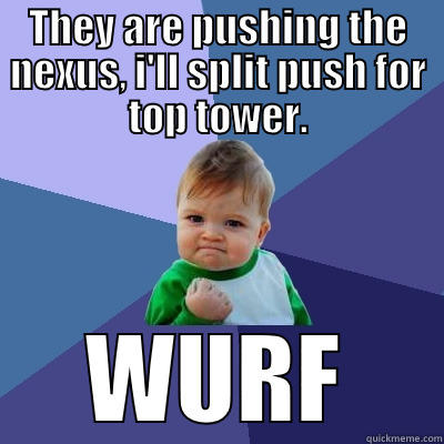 Connor Logic - THEY ARE PUSHING THE NEXUS, I'LL SPLIT PUSH FOR TOP TOWER. WURF Success Kid