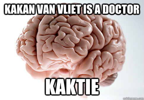 Kakan van Vliet is a doctor KAKTIE  Scumbag Brain