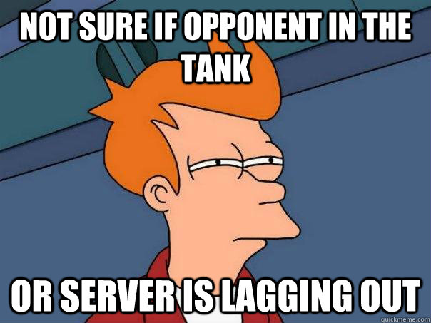 Not sure if opponent in the tank Or server is lagging out  - Not sure if opponent in the tank Or server is lagging out   Futurama Fry