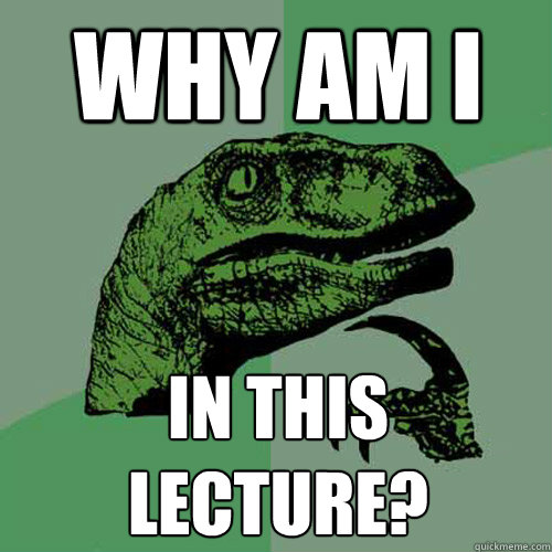 why am i in this lecture?  Philosoraptor