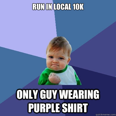Run in local 10k Only guy wearing purple shirt  Success Kid