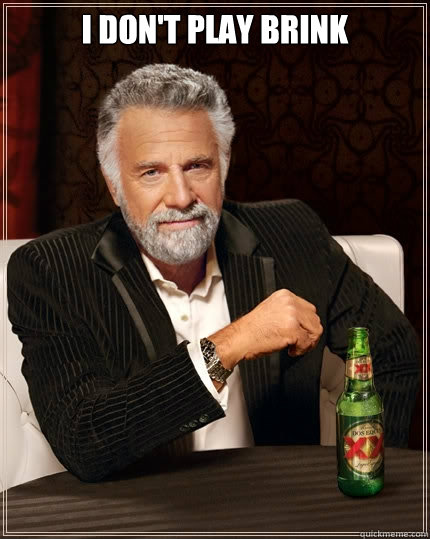 I don't play brink   - I don't play brink    The Most Interesting Man In The World