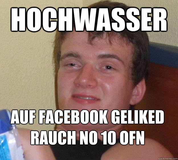 Hochwasser Auf Facebook geliked rauch no 10 ofn
  10 Guy