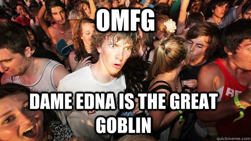 OMFG Dame Edna is the Great Goblin - OMFG Dame Edna is the Great Goblin  Sudden Clarity Clarence