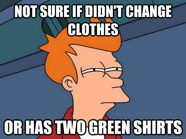 Not sure if didn't change clothes Or has two green shirts  Futurama Fry